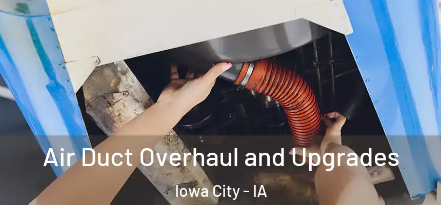 Air Duct Overhaul and Upgrades Iowa City - IA