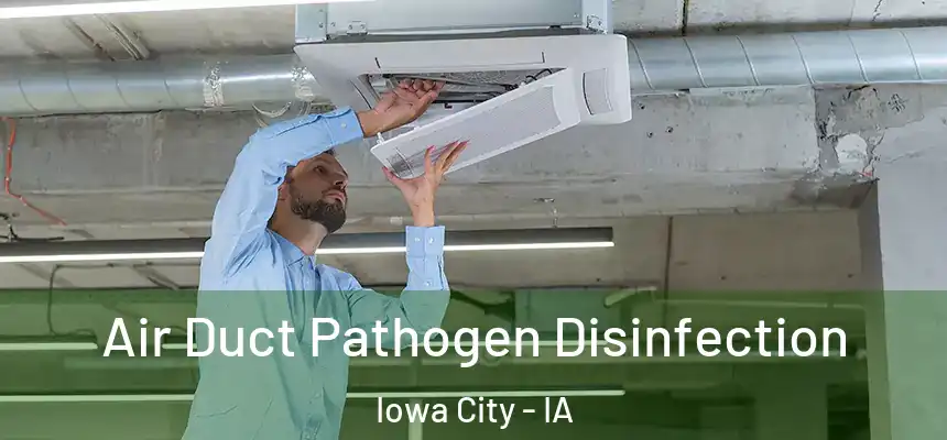 Air Duct Pathogen Disinfection Iowa City - IA