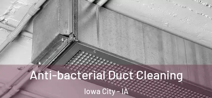 Anti-bacterial Duct Cleaning Iowa City - IA