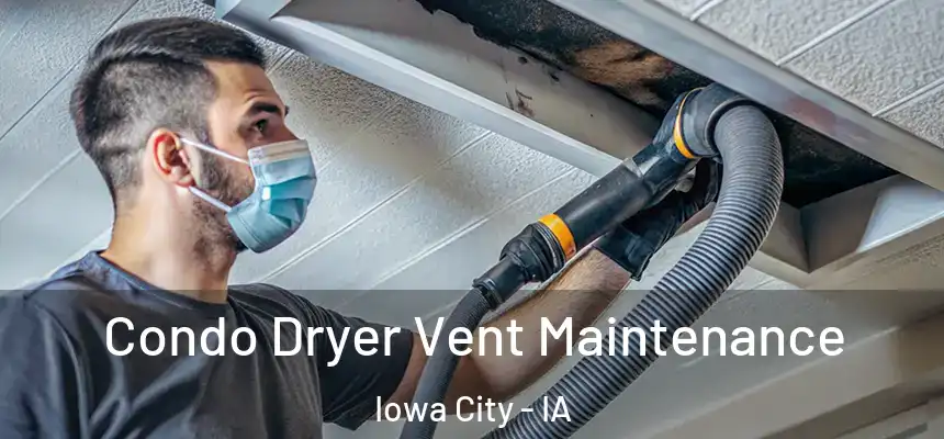 Condo Dryer Vent Maintenance Iowa City - IA