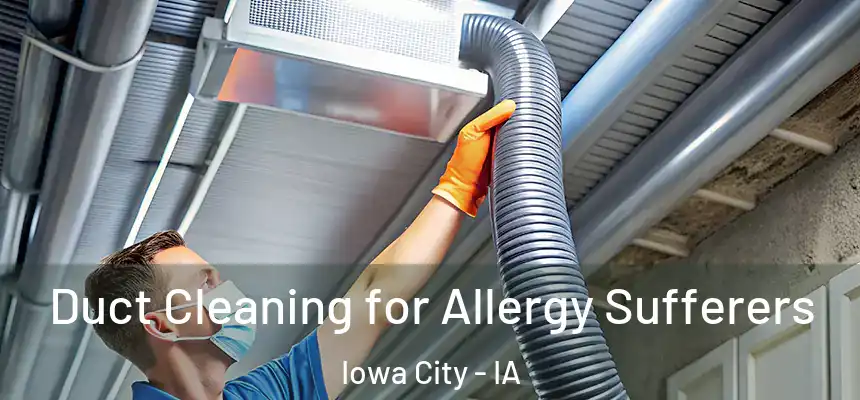 Duct Cleaning for Allergy Sufferers Iowa City - IA