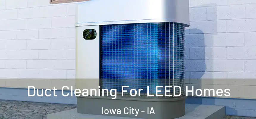 Duct Cleaning For LEED Homes Iowa City - IA