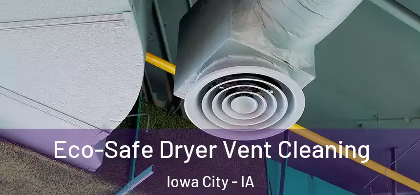 Eco-Safe Dryer Vent Cleaning Iowa City - IA