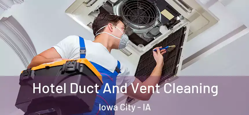 Hotel Duct And Vent Cleaning Iowa City - IA