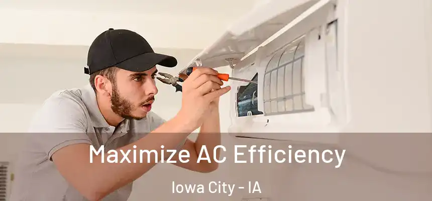 Maximize AC Efficiency Iowa City - IA