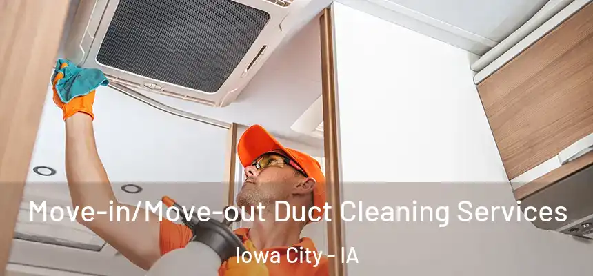 Move-in/Move-out Duct Cleaning Services Iowa City - IA