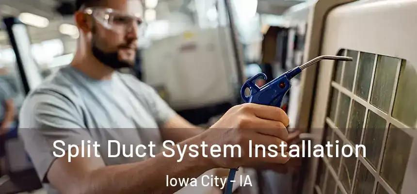 Split Duct System Installation Iowa City - IA
